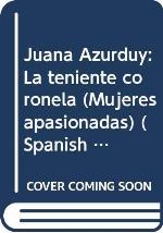 Juana Azurduy: La teniente coronela (Mujeres apasionadas) (Spanish Edition)
