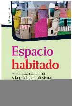 Espacio habitado : en la vida cotidiana y la práctica profesional.