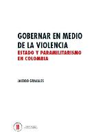 Gobernar en medio de la violencia : estado y paramilitarismo en Colombia