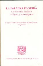 La palabra florida : la tradición retórica indígena y novohispana