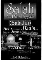 Salah Ad-Din Al-Ayyubi (Saladin) : hero of the battle of Hattin and liberator of Jerusalem from the Crusaders, 532-589 A.H./1137-1193 C.E.