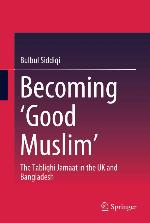 Becoming 'good Muslim' : the Tablighi Jamaat in the UK and Bangladesh