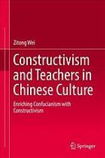 Constructivism and teachers in Chinese culture : enriching Confucianism with constructivism