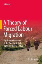 A Theory of Forced Labour Migration : The Proletarianisation of the West Bank Under Occupation (1967-1992)