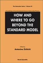 How and where to go beyond the standard model : proceedings of the 42nd course of the International School of Subnuclear Physics : Erice, Sicily, 29 August-7 September 2004