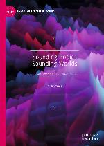 Sounding Bodies Sounding Worlds : an Exploration of Embodiments in Sound