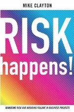 Risk happens! : managing risk and avoiding failure in business projects