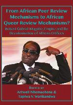 From African Peer Review Mechanisms to African Queer Review Mechanisms?: Robert Gabriel Mugabe, Empire and the Decolonisation of African Orifices
