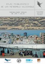 Atlas problemático de una metrópoli vulnerable : desigualdades urbanas en Lima y Callao