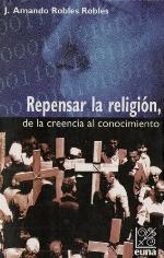 Repensar la religión : de la creencia al conocimiento