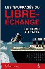 Les naufragés du libre-échange : de l'OMC au Tafta