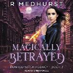 Magically Betrayed: Hunted Witch Agency Book 3 (The Hunted Witch Agency Series)
