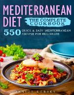The Complete Mediterranean Diet Cookbook: 550 Quick &amp; Easy Mediterranean Diet Recipes For Beginners
