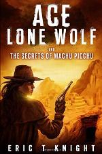 Ace Lone Wolf and the Secrets of Machu Picchu (Lone Wolf Howls)
