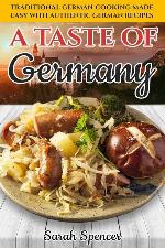 A Taste of Germany: Traditional German Cooking Made Easy with Authentic German Recipes (Best Recipes from Around the World)