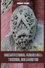 Architectural Flourishes: Tacoma, Washington: Detailing Guide to Tacoma, Washington