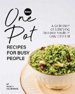Easy One Pot Recipes for Busy People: A Collection of Satisfying Recipes Made in Only One Pot