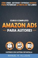 Curso Completo Amazon Ads para Autores: C&oacute;mo Crear, Gestionar y Optimizar Amazon Anuncios para Potenciar el Marketing y la Venta de tu Libro (Spanish Edition)