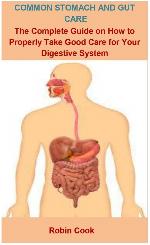 Common Stomach And Gut Care: Common Stomach And Gut Care: The Complete Guide On How To Properly Take Good Care For Your Digestive System