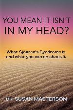 You Mean it Isn't in my Head?: What Sjogren's Syndrome is and What you can do About it