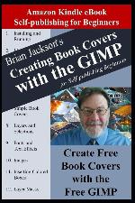 Creating Books Covers with the GIMP for Self-publishing Beginners: Create Free Book Covers with the Free GIMP (Amazon Kindle eBook Self-publishing for Beginners)