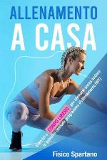 Allenamento a Casa: Esercizi A Corpo Libero Per Allenarsi Senza Andare In Palestra (Include Programma Di Allenamento HIIT) (Allenarsi a Casa come se fossi in Palestra) (Italian Edition)