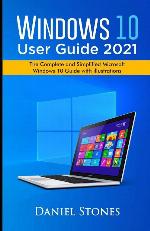 Windows 10 User Guide 2021: The Complete and Simplified Microsoft Windows 10 Guide With Illustrations