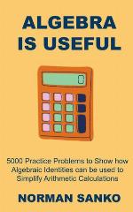 Algebra is Useful: 5000 Practice Problems to Show how Algebraic Identities can be used to Simplify Arithmetic Calculations