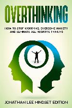 Overthinking: How to Stop Worrying, Overcome Anxiety and Eliminate all Negative Thinking