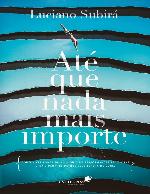 ATÉ QUE NADA MAIS IMPORTE: Como viver longe de um mundo de performances religiosas e mais próximo do que Deus espera de você