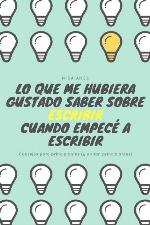 Lo que me hubiera gustado saber sobre escribir cuando empecé a escribir