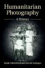 Humanitarian Photography: A History (Human Rights in History)
