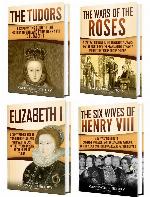 Tudor History: A Captivating Guide to the Tudors, the Wars of the Roses, the Six Wives of Henry VIII and the Life of Elizabeth I