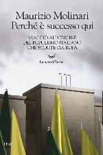 Perché è successo qui. Viaggio all'origine del populismo italiano che scuote l'Europa