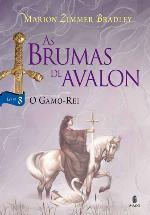 O Gamo-Rei - As Brumas De Avalon - vol 3