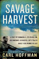 Savage Harvest: A Tale of Cannibals, Colonialism, and Michael Rockefeller's Tragic Quest for Primitive Art