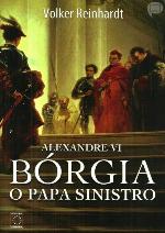 Alexandre VI - Borgia, o Papa Sinistro