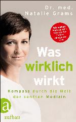 Was wirklich wirkt - Kompass durch die Welt der sanften Medizin