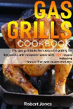 Gas grill Cookbook: The gas grill bible for successful grilling for beginners and advanced users with 107 recipes including
