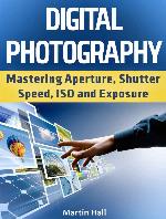 Digital Photography: Mastering Aperture, Shutter Speed, ISO and Exposure (Digital Photography, Digital Photography for Dummies, Digital Photography Books)