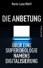 Die Anbetung - Über eine Superideologie namens Digitalisierung