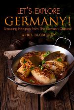 Let’s Explore Germany!: Amazing Recipes From the German Cuisine!