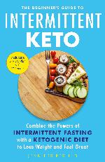 The Beginner's Guide to Intermittent Keto: Combine the Powers of Intermittent Fasting with a Ketogenic Diet