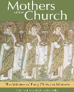 Mothers of the Church: The Witness of Early Christian Women