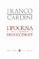 Cardini Franco - 2015 - L'ipocrisia dell'Occidente. Il Califfo, il terrore e la storia
