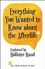 Everything You Wanted to Know about the Afterlife but Were Afraid to Ask