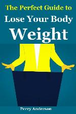 The Perfect Guide to lose your Body Weight: how to lose weight fast,how to lose weight over 40,lose weight without dieting,weight loss after pregnancy,how ... loss habit,weight loss advice Book 1)