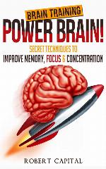 Brain Training: Power Brain! - Secret Techniques To: Improve Memory, Focus & Concentration (Brain teasers, Improve memory, Improve focus, Concentration, Brain power)