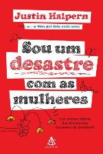 Sou um desastre com as mulheres: Um retrato hilário das desventuras amorosas da juventude