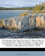 Thoughts on the Revival of Religion in New England, 1740: To Which Is Prefixed, a Narrative of the Surprising Work of God in Northampton, Mass., 1735